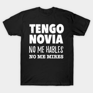 Tengo Novia, no me hables, no me mires T-Shirt